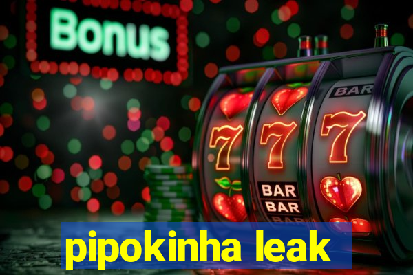 pipokinha leak
